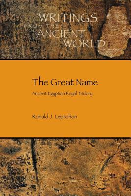 The Great Name: Ancient Egyptian Royal Titulary by Ronald J. Leprohon