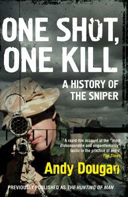 One Shot, One Kill: A History of the Sniper by Andy Dougan