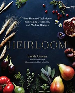 Heirloom: Time-Honored Techniques, Nourishing Traditions, and Modern Recipes by Sarah Owens, Ngoc Minh Ngo