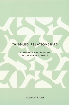 Tangled Relationships: Boundary Issues and Dual Relationships in the Human Services by Frederic G. Reamer