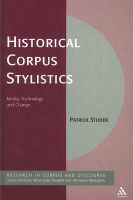 Historical Corpus Stylistics: Media, Technology and Change by Patrick Studer