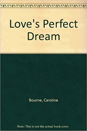 Love's Perfect Dream by Caroline Bourne