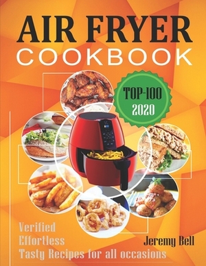 Air Fryer Cookbook: #2020 TOP 100 Verified, Effortless and tasty Air Fryer Recipes for all occasions. by Jeremy Bell