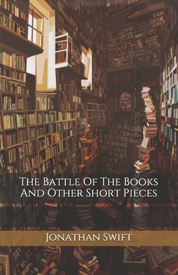 The Battle Of The Books And Other Short Pieces by Jonathan Swift