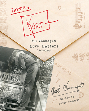 Love, Kurt: The Vonnegut Love Letters, 1941-1945 by Kurt Vonnegut