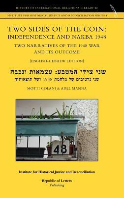 Two Sides of the Coin: Independence and Nakba 1948. Two Narratives of the 1948 War and its Outcome [English-Hebrew edition] by Adel Manna, Motti Golani