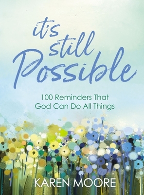 It's Still Possible: 100 Reminders That God Can Do All Things by Karen Moore