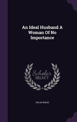 An Ideal Husband a Woman of No Importance by Oscar Wilde