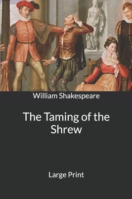 The Taming of the Shrew: Large Print by William Shakespeare