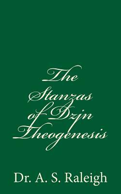 The Stanzas of Dzjn Theogenesis: by Dr. A. S. Raleigh by Albert Sidney Raleigh