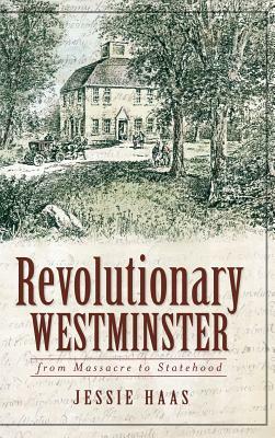 Revolutionary Westminster: From Massacre to Statehood by Jessie Haas