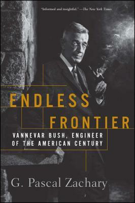 Endless Frontier: Vannevar Bush, Engineer of the American Century by G. Pascal Zachary