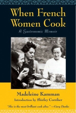 When French Women Cook: A Gastronomic Memoir by Madeleine Kamman, Shirley O. Corriher