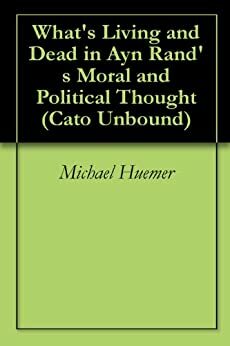 What's Living and Dead in Ayn Rand's Moral and Political Thought by Will Wilkinson, Roderick T. Long, Douglas B. Rasmussen, Neera Kapur Badhwar, Michael Huemer