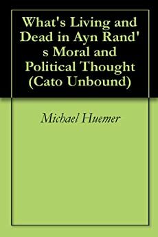 What's Living and Dead in Ayn Rand's Moral and Political Thought by Roderick T. Long, Michael Huemer, Douglas B. Rasmussen, Will Wilkinson, Neera Kapur Badhwar