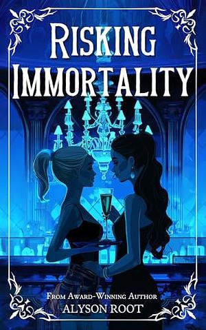 Risking Immortality  by Alyson Root