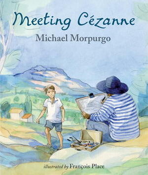 Meeting Cezanne by Michael Morpurgo, François Place