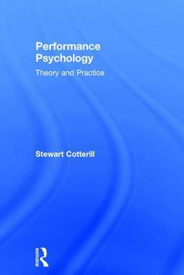 Performance Psychology: Theory and Practice by Stewart Cotterill