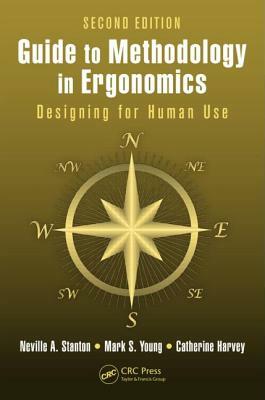 Guide to Methodology in Ergonomics: Designing for Human Use, Second Edition by Neville a. Stanton, Mark S. Young, Catherine Harvey