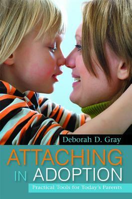 Attaching in Adoption: Practical Tools for Today's Parents by Deborah D. Gray