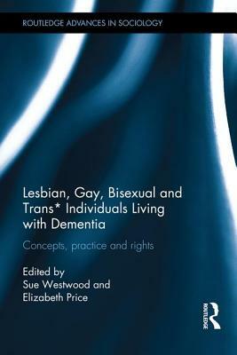 Lesbian, Gay, Bisexual and Trans* Individuals Living with Dementia: Concepts, Practice and Rights by 