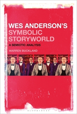 Wes Anderson's Symbolic Storyworld: A Semiotic Analysis by Warren Buckland