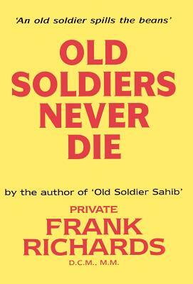 Old Soldiers Never Die. by DCM MM Frank Richards, Frank Richards