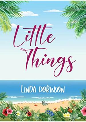 Little Things by Linda Dobinson, Linda Dobinson