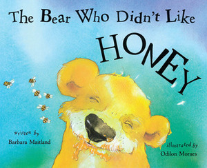 Bear Who Didn't Like Honey by Barbara Maitland, Odilon Moraes