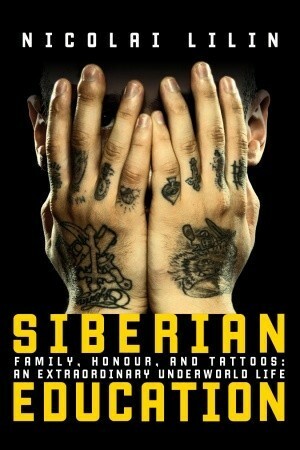 Siberian Education: Family, Honour, and Tattoos: An Extraordinary Underworld Life by Jonathan Hunt, Nicolai Lilin