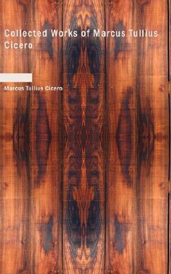 Collected Works of Marcus Tullius Cicero by Marcus Tullius Cicero