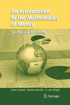 An Introduction to the Mathematics of Money: Saving and Investing by David Lovelock, Arthur L. Wright, Marilou Mendel