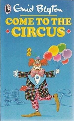 Come to the Circus! by Enid Blyton