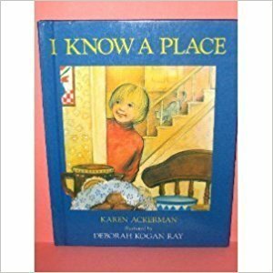 I Know a Place by Karen Ackerman, Deborah Kogan Ray