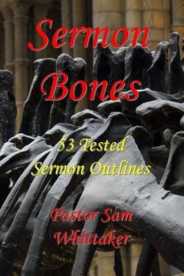 Sermon Bones, Vol. 1: 53 Tested Sermon Outlines by Sam Whittaker