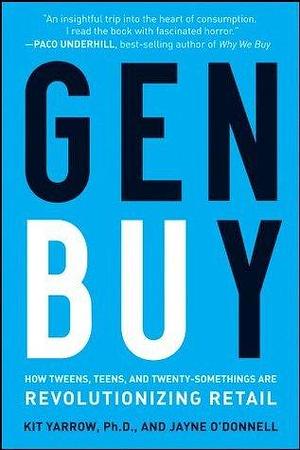 Gen BuY: How Tweens, Teens and Twenty-Somethings Are Revolutionizing Retail by Jayne O'Donnell, Kit Yarrow, Kit Yarrow