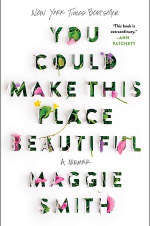 You Could Make This Place Beautiful: A Memoir by Maggie Smith