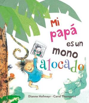 Mi Papa Es un Mono Alocado = My Daddy Is a Silly Monkey by Dianne Hofmeyr