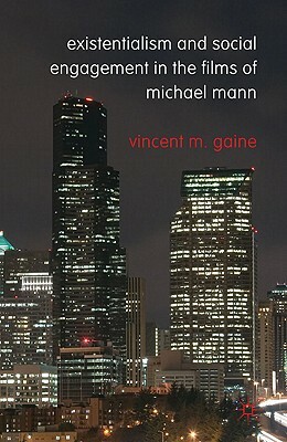 Existentialism and Social Engagement in the Films of Michael Mann by Vincent M. Gaine