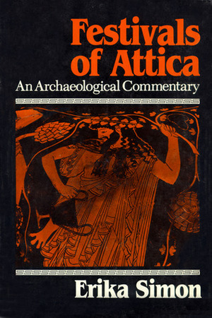 Festivals of Attica: An Archaeological Commentary by Erika Simon