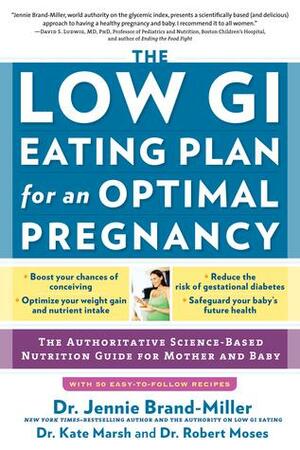 The Low GI Eating Plan for an Optimal Pregnancy: The Authoritative Science-Based Nutrition Guide for Mother and Baby by Robert Moses, Kate Marsh, Jennie Brand-Miller