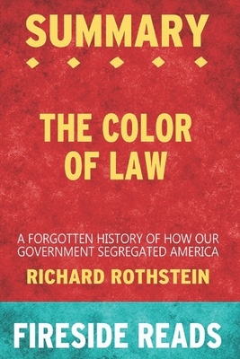 Summary of The Color of Law: A Forgotten History of How Our Government Segregated America: by Fireside Reads by Fireside Reads