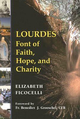 Lourdes: Font of Faith, Hope, and Charity by Elizabeth Ficocelli