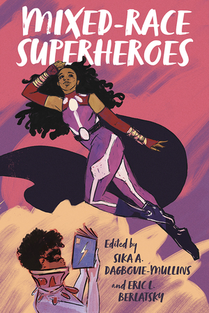 Mixed-Race Superheroes by Adrienne Resha, Gregory T. Carter, Jorge J. Santos, Nicholas E. Miller, Corrine Esther Collins, Jasmine Mitchell, Kwasu David Tembo, Chris Gavaler, Chris Koenig-Woodyard, Sika A. Dagbovie-Mullins, Isabel Molina-Guzman, Eric L. Berlatsky