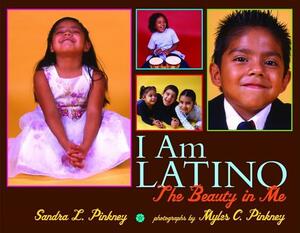 I Am Latino: The Beauty in Me by Sandra L. Pinkney, Myles C. Pinkney