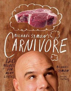 Michael Symon's Carnivore: 120 Recipes for Meat Lovers: A Cookbook by Michael Symon, Michael Symon, Douglas Trattner