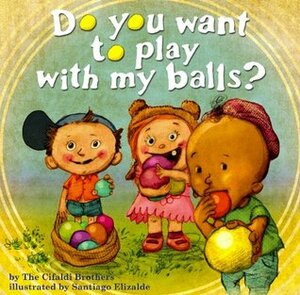 Do You Want To Play With My Balls? by Cifaldi Brothers