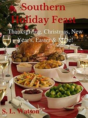 Southern Holiday Feast: Thanksgiving, Christmas, New Year's, Easter & More! by S.L. Watson