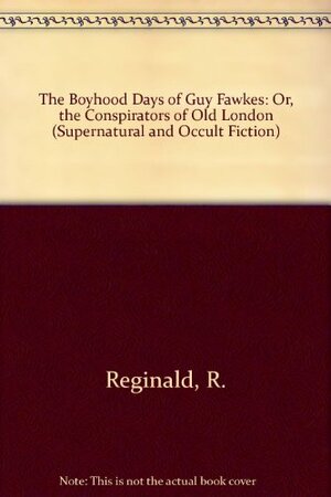 The Boyhood Days of Guy Fawkes: Or, the Conspirators of Old London by Douglas Menville, Robert Reginald