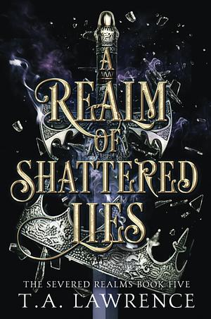 A Realm of Shattered Lies by T.A. Lawrence